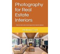 Photography for Real Estate Interiors: How to take and create impressive interior photos (Real Estate Photography)