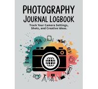 Photography Journal Logbook: Track Your Camera Settings, Shots, and Creative Ideas.