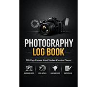 Photography Log Book: 120-Page 6x9 Camera Shoot Tracker for Photographers | Photo Session Planner, Exposure Settings Record, Lens & Lighting Notes Journal