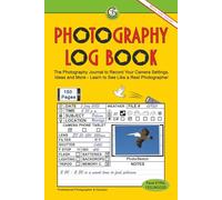 Photography Log Book: The Photography Journal to Record Your Camera Settings, Ideas, and More - Learn to See Like a Real Photographer