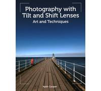 Photography with Tilt and Shift Lenses: Art and Techniques
