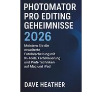PHOTOMATOR PRO EDITING GEHEIMNISSE 2026: Meistern Sie die erweiterte Fotobearbeitung mit KI-Tools, Farbsteuerung und Profi-Techniken auf Mac und iPad