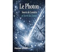 Photon La source de la lumière et le secret du temps: Réflexions sur le mystère de l'existence: 3 (La science et la foi)