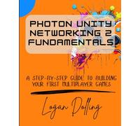 PHOTON UNITY NETWORKING 2 FUNDAMENTALS: A STEP-BY-STEP GUIDE TO BUILDING YOUR FIRST MULTIPLAYER GAMES