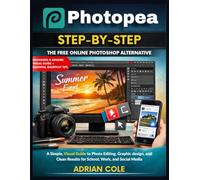 Photopea Step-by-Step: The Free Online Photoshop Alternative: A Simple, Visual Guide to Photo Editing, Graphic Design, and Clean Results for School, Work, and Social Media