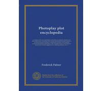 Photoplay plot encyclopedia: an analysis of the use in photoplays of the thirty-six dramatic situations and their subdivisions. Containing a list of ... the synopses of one hundred produced...