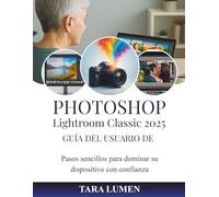 PHOTOSHOP Guía del usuario de Lightroom Classic 2025: Pasos sencillos para dominar su dispositivo con confianza (Tech Made Simple)