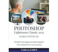 PHOTOSHOP Guida utente di Lightroom Classic 2025: Semplici passaggi per padroneggiare il tuo dispositivo con sicurezza