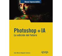 Photoshop + IA. La edición del futuro (MANUALES IMPRESCINDIBLES)