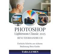 PHOTOSHOP Lightroom Classic 2025 Benutzerhandbuch: Einfache Schritte zur sicheren Bedienung Ihres Geräts