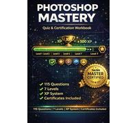 Photoshop Mastery Certification Workbook: A Complete Level-Based Quiz System Gamified with Exams, XP Progression, Badges, and Certificates For Kids, ... Mastery Certification Workbook For Beginners)