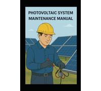 Photovoltaic Systems Maintenance Manual: Practical Inspection, Maintenance, and Performance Optimization for Solar Panel Systems