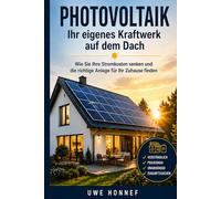 Photovoltaik - Ihr eigenes Kraftwerk auf dem Dach: Wie Sie Ihre Stromkosten senken und die richtige Anlage für Ihr Zuhause finden