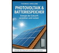 Photovoltaikund Batteriespeicher: Energie der Zukunft verstehen und nutzen