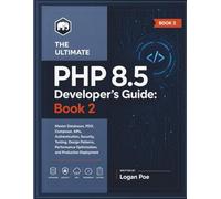 PHP 8.5 Developer's Guide: Book 2: Master Databases, PDO, Composer, APIs, Authentication, Security, Testing, Design Patterns, Performance ... to becoming a professional developer))