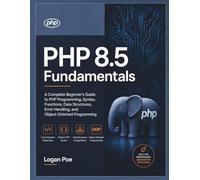 PHP 8.5 Fundamentals: A Complete Beginner's Guide to PHP Programming, Syntax, Functions, Data Structures, Error Handling, and Object-Oriented ... to becoming a professional developer))