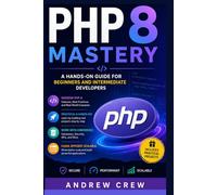 PHP 8 Mastery: A Hands-On Guide for Beginners and Intermediate Developers
