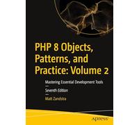 PHP 8 Objects, Patterns, and Practice: Volume 2: Mastering Essential Development Tools