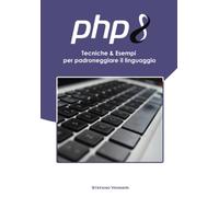 PHP 8: Tecniche & Esempi per padroneggiare il linguaggio