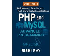 PHP and MySQL Advanced Programming, Volume 3: Performance, Security, and Real-World Projects: Build Scalable, Secure PHP 8 + MySQL Applications with ... (PHP and MySQL Advanced Programming Series)