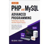 PHP and MySQL Advanced Programming, Volume 3: Performance, Security, and Real-World Projects: Build Scalable, Secure, and Enterprise-Level PHP MySQL Applications with Hands-On Projects and Performance