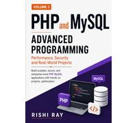 PHP and MySQL Advanced Programming, Volume 3: Performance, Security, and Real-World Projects: Build Scalable, Secure, and Enterprise-Level PHP MySQL Applications with Hands-On Projects and Performance