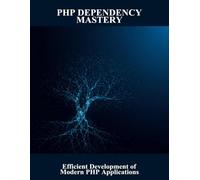 Php Dependency Mastery: Efficient Development Of Modern Php Applications