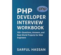 PHP Developer Interview Workbook: 150+ Questions, Answers, and Real-World Projects for Web Engineers (Crack the Interview)