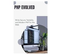 PHP Evolved: Write Secure, Testable, and Modern PHP for the Web