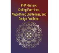 PHP Mastery: Coding Exercises, Algorithmic Challenges, and Design Problems: A Comprehensive Collection of Code Katas & Challenges in PHP with Solutions and Explanations