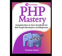 PHP Mastery: Complete Zero to Hero Handbook for Self-Taught Developers and Beginners (Web Development Mastery)