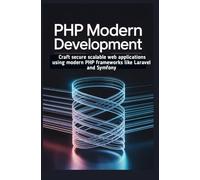 PHP Modern Development: Craft secure scalable web applications using modern PHP frameworks like Laravel and Symfony