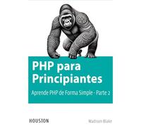 PHP para Principiantes: Aprende PHP de Forma Simple - Parte 2: Aprenda los conceptos fundamentales de PHP para principiantes, desde la configuración del entorno hasta la integración.