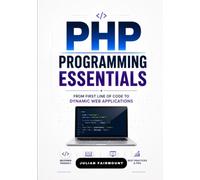 PHP Programming Essentials: From First Line of Code to Dynamic Web Applications (Modern PHP Development Series)