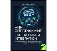 PHP Programming for Database Integration: A Complete Guide to Connecting PHP with MySQL, PostgreSQL, and Modern Databases