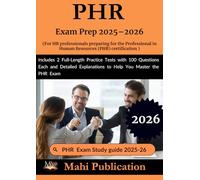 PHR Exam Prep 2025-2026. For HR professionals preparing for the Professional in Human Resources certification: Includes 2 Full-Length Practice Tests ... Explanations to Help You Master the PHR Exam