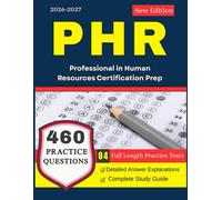 PHR Study Guide 2026-2027: 4 Full Length Practice Tests and 460 Practice Questions for Professional in Human Resources Certification Prep