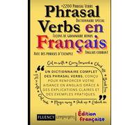 Phrasal Verbs En Français: Un dictionnaire complet des 2200 phrasal verbs, conçu pour renforcer votre aisance en anglais grâce à des explications claires et des exemples pratiques