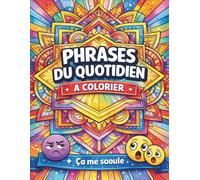 Phrases du Quotidien à Colorier: Expressions françaises qu’on dit tous les jours. Mandalas floraux à colorier pour ados et adultes. Un livre de coloriage relaxant et tendance.