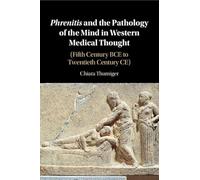 Phrenitis and the Pathology of the Mind in Western Medical Thought: (Fifth Century BCE to Twentieth Century CE)