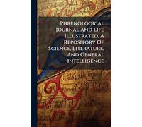 Phrenological Journal And Life Illustrated. A Repository Of Science, Literature, And General Intelligence