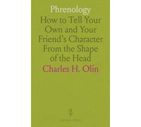 Phrenology: How to Tell Your Own and Your Friend's Character From the Shape of the Head