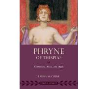 Phryne of Thespiae: Courtesan, Muse, and Myth (Women in Antiquity)