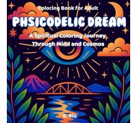 Phsicodelic Dream: A Spiritual Coloring Journey Through Mind and Cosmos (Trippy and Groovy: Coloring Books for Adult)