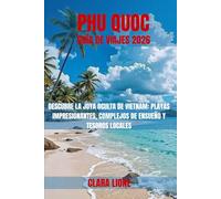 PHU QUOC GUÍA DE VIAJES 2026: DESCUBRE LA JOYA OCULTA DE VIETNAM: PLAYAS IMPRESIONANTES, COMPLEJOS DE ENSUEÑO Y TESOROS LOCALES
