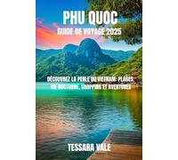 PHU QUOC GUIDE DE VOYAGE 2025: DÉCOUVREZ LA PERLE DU VIETNAM : PLAGES, VIE NOCTURNE, SHOPPING ET AVENTURES