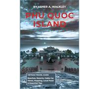 Phu Quoc Island Vietnam Travel Guide: Beaches, Resorts, Cable Car Views, Hopping, Local Food & Essential Tips (Easy Explore Adventure Collections)
