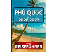 PHÚ QUỐC REISEFÜHRER 2026: Alles, was Sie für ein gelungenes Inselerlebnis wissen müssen