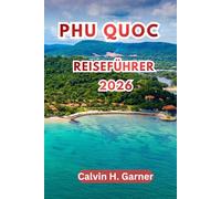 Phu Quoc Reiseführer 2026: Entdecken Sie Strände, Island Hopping, den Phu Quoc Nationalpark, vietnamesisches Street Food, Nachtmärkte und vollständige ... für Vietnams Lieblingsinsel im Jahr 2026