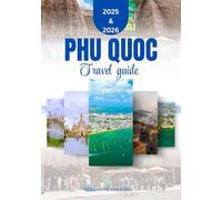 Phu Quoc travel guide 2025-2026: Plan Less, Experience More: The Smart, Stylish, and Complete Travel Guide to Phu Quoc’s Best Adventures, Food, and Culture
